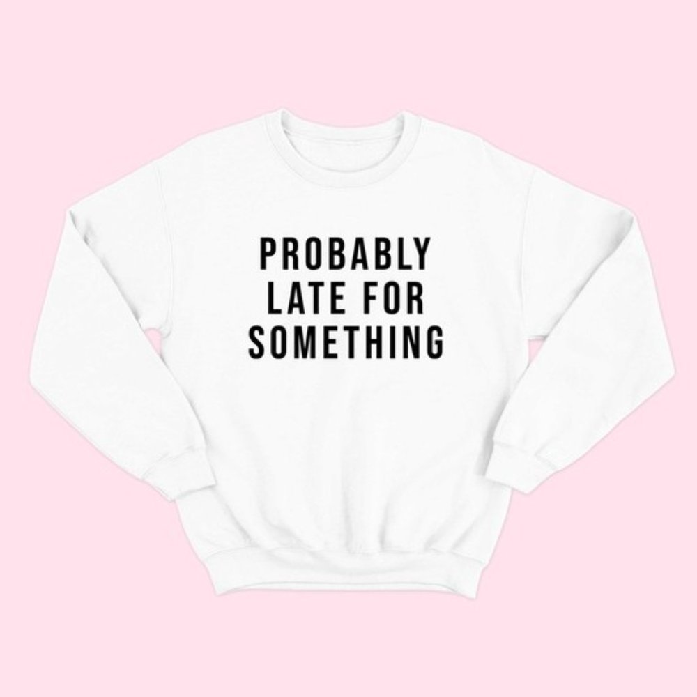 Probably Late For Something Sweatshirt